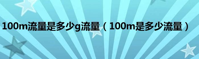 100m流量是多少g流量（100m是多少流量）