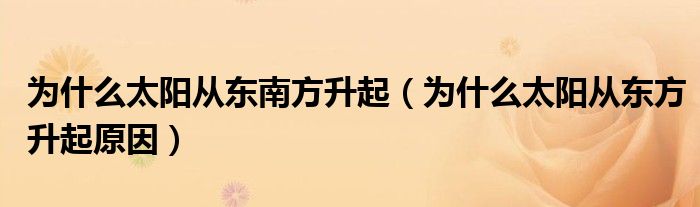 为什么太阳从东南方升起（为什么太阳从东方升起原因）