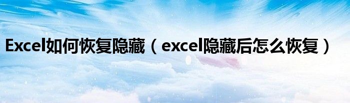 Excel如何恢复隐藏（excel隐藏后怎么恢复）