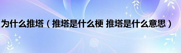 为什么推塔（推塔是什么梗 推塔是什么意思）