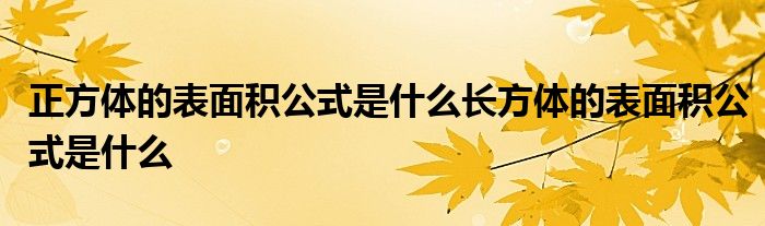 正方体的表面积公式是什么长方体的表面积公式是什么