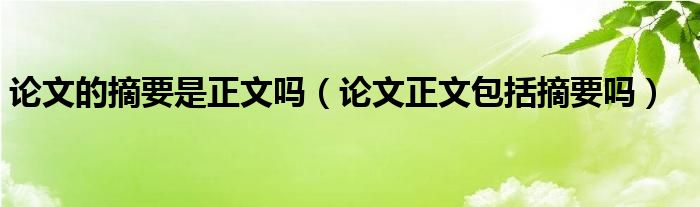 论文的摘要是正文吗（论文正文包括摘要吗）