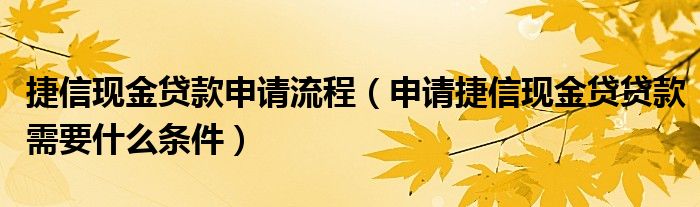 捷信现金贷款申请流程（申请捷信现金贷贷款需要什么条件）