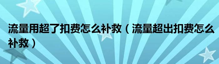 流量用超了扣费怎么补救（流量超出扣费怎么补救）