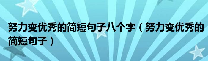 努力变优秀的简短句子八个字（努力变优秀的简短句子）