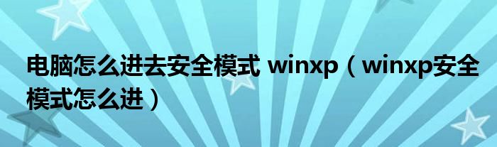 电脑怎么进去安全模式 winxp（winxp安全模式怎么进）