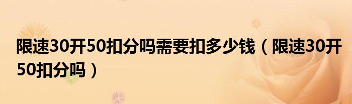 限速30开50扣分吗需要扣多少钱（限速30开50扣分吗）