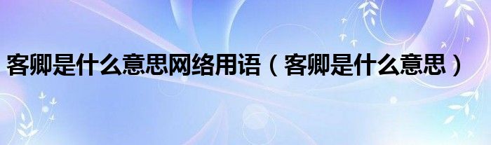 客卿是什么意思网络用语（客卿是什么意思）