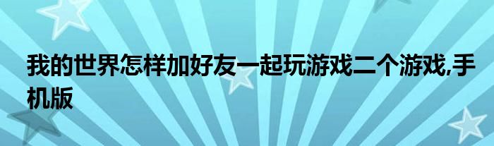 我的世界怎样加好友一起玩游戏二个游戏,手机版