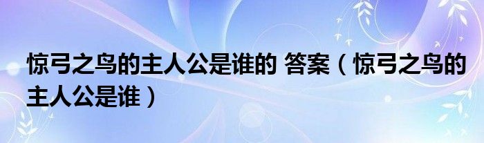 惊弓之鸟的主人公是谁的 答案（惊弓之鸟的主人公是谁）