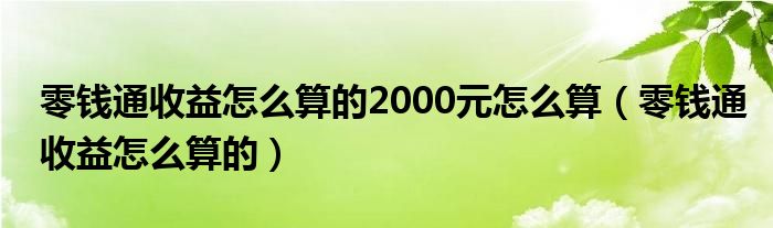 零钱通收益怎么算的2000元怎么算（零钱通收益怎么算的）