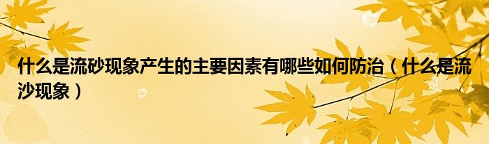 什么是流砂现象产生的主要因素有哪些如何防治（什么是流沙现象）