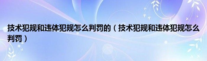 技术犯规和违体犯规怎么判罚的（技术犯规和违体犯规怎么判罚）