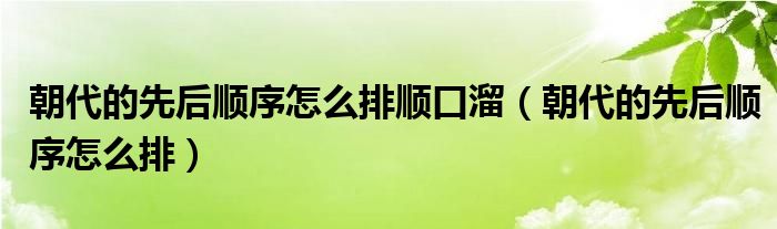 朝代的先后顺序怎么排顺口溜（朝代的先后顺序怎么排）