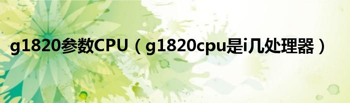 g1820参数CPU（g1820cpu是i几处理器）