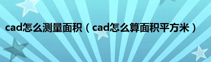 cad怎么测量面积（cad怎么算面积平方米）