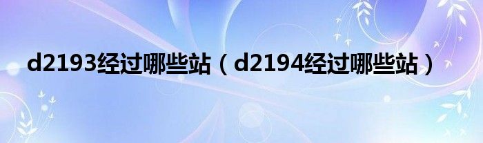 d2193经过哪些站（d2194经过哪些站）