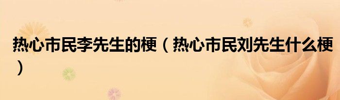 热心市民李先生的梗（热心市民刘先生什么梗）