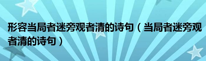 形容当局者迷旁观者清的诗句（当局者迷旁观者清的诗句）