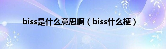 biss是什么意思啊（biss什么梗）