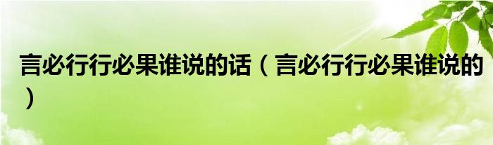 言必行行必果谁说的话（言必行行必果谁说的）