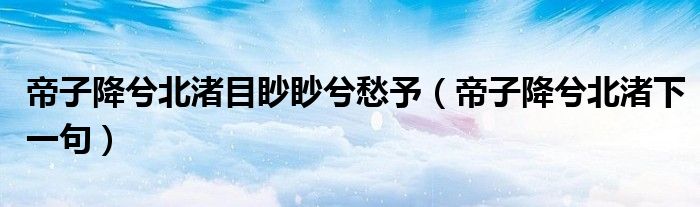 帝子降兮北渚目眇眇兮愁予（帝子降兮北渚下一句）