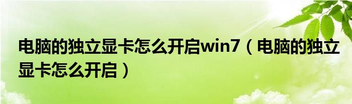 电脑的独立显卡怎么开启win7（电脑的独立显卡怎么开启）