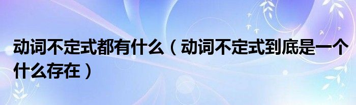 动词不定式都有什么（动词不定式到底是一个什么存在）