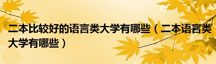 二本比较好的语言类大学有哪些（二本语言类大学有哪些）