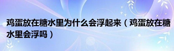 鸡蛋放在糖水里为什么会浮起来（鸡蛋放在糖水里会浮吗）