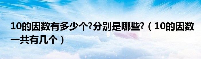 10的因数有多少个?分别是哪些?（10的因数一共有几个）