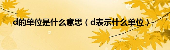 d的单位是什么意思（d表示什么单位）