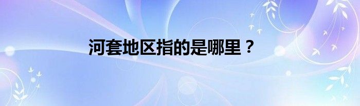 河套地区指的是哪里？