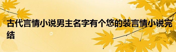 古代言情小说男主名字有个悠的装言情小说完结