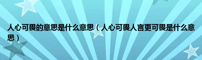 人心可畏的意思是什么意思（人心可畏人言更可畏是什么意思）