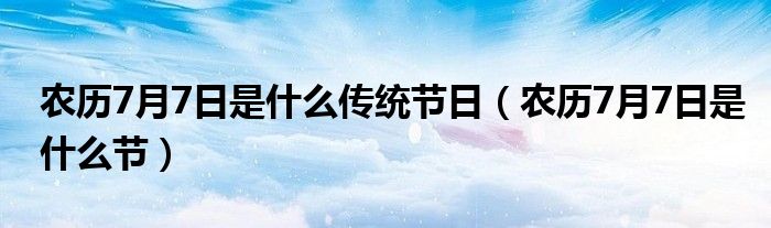 农历7月7日是什么传统节日（农历7月7日是什么节）