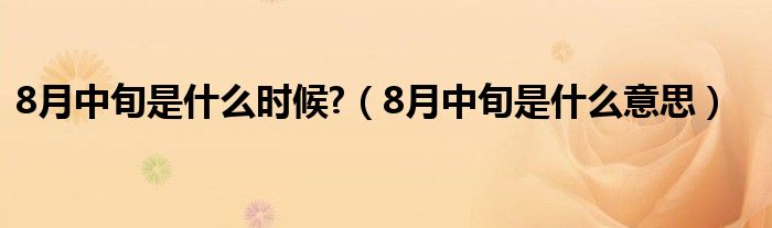 8月中旬是什么时候?（8月中旬是什么意思）