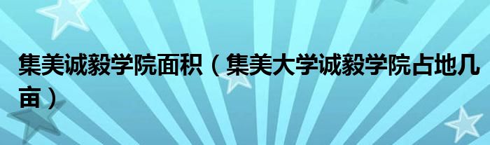 集美诚毅学院面积（集美大学诚毅学院占地几亩）