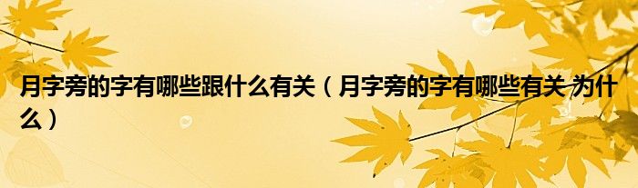 月字旁的字有哪些跟什么有关（月字旁的字有哪些有关 为什么）