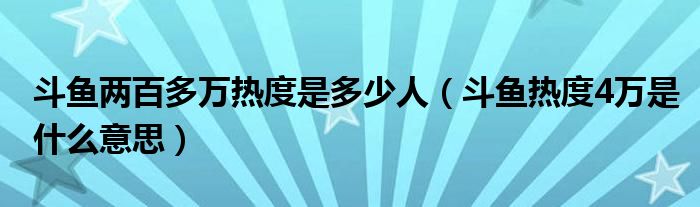 斗鱼两百多万热度是多少人（斗鱼热度4万是什么意思）