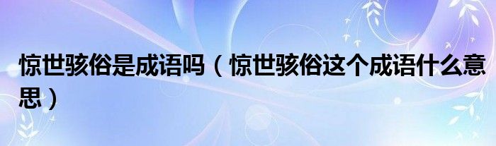 惊世骇俗是成语吗（惊世骇俗这个成语什么意思）