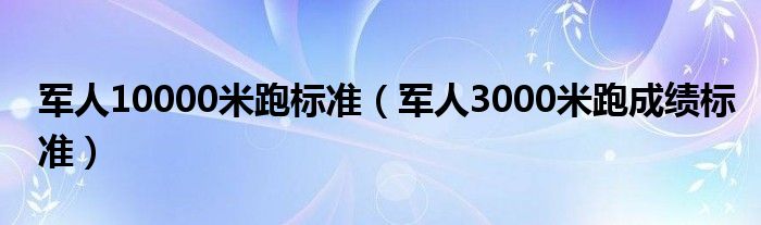 军人10000米跑标准（军人3000米跑成绩标准）