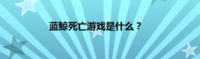 蓝鲸死亡游戏是什么？