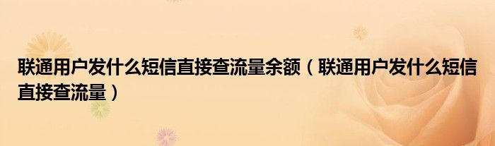 联通用户发什么短信直接查流量余额（联通用户发什么短信直接查流量）