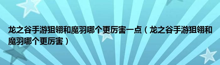 龙之谷手游狙翎和魔羽哪个更厉害一点（龙之谷手游狙翎和魔羽哪个更厉害）