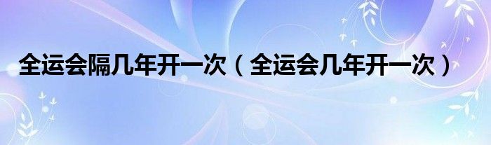 全运会隔几年开一次（全运会几年开一次）