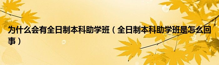 为什么会有全日制本科助学班（全日制本科助学班是怎么回事）