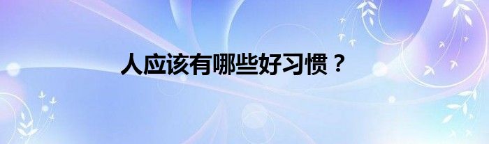 人应该有哪些好习惯？