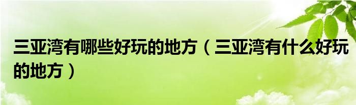 三亚湾有哪些好玩的地方（三亚湾有什么好玩的地方）