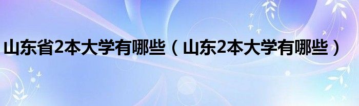 山东省2本大学有哪些（山东2本大学有哪些）